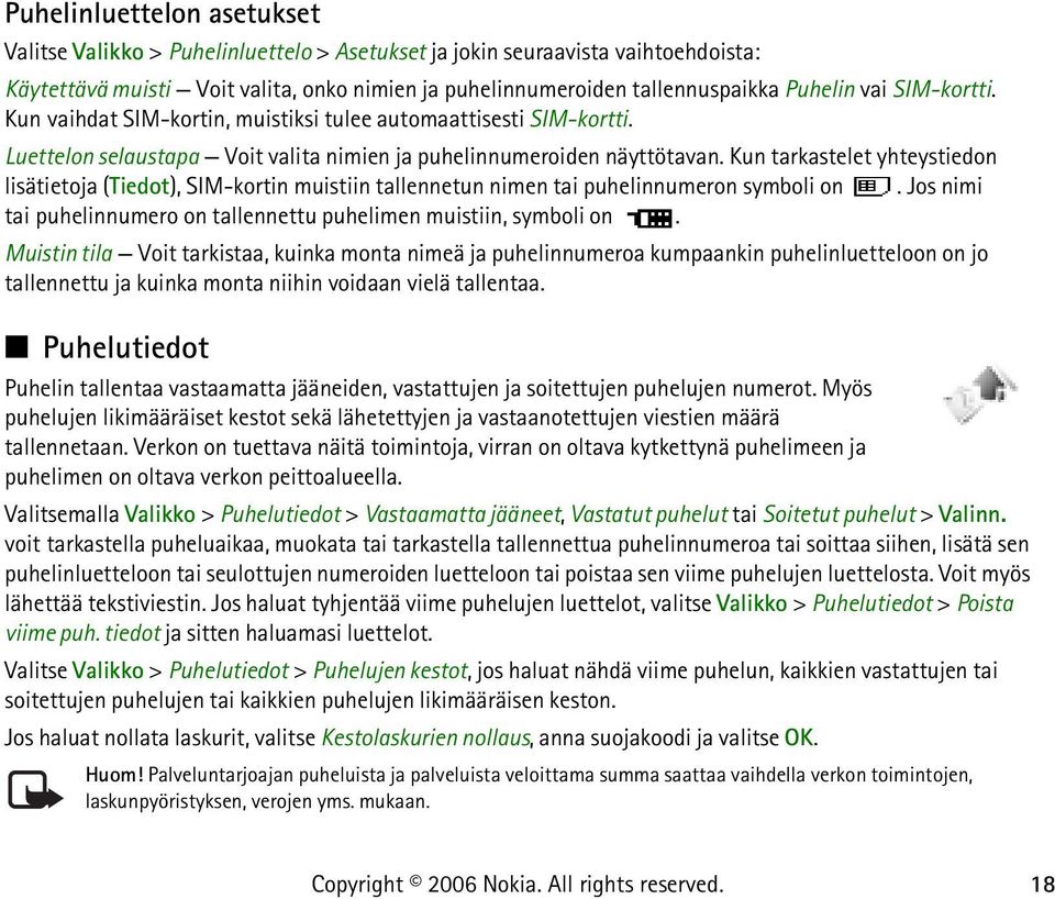 Kun tarkastelet yhteystiedon lisätietoja (Tiedot), SIM-kortin muistiin tallennetun nimen tai puhelinnumeron symboli on. Jos nimi tai puhelinnumero on tallennettu puhelimen muistiin, symboli on.