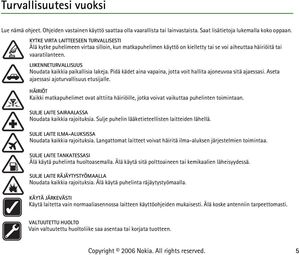 LIIKENNETURVALLISUUS Noudata kaikkia paikallisia lakeja. Pidä kädet aina vapaina, jotta voit hallita ajoneuvoa sitä ajaessasi. Aseta ajaessasi ajoturvallisuus etusijalle.