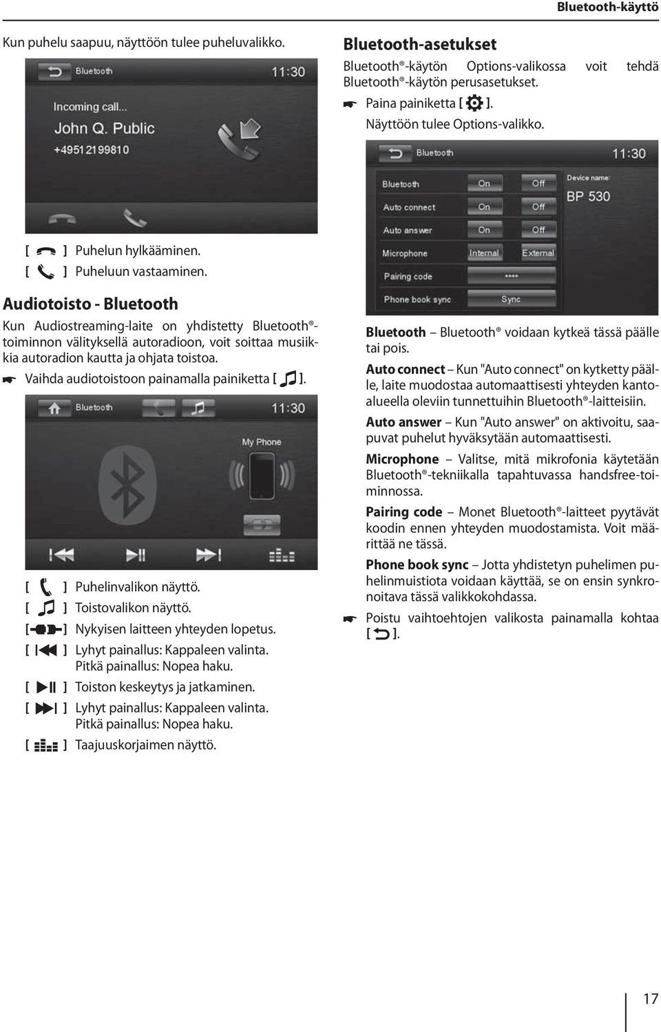 Audiotoisto - Bluetooth Kun Audiostreaming-laite on yhdistetty Bluetooth toiminnon välityksellä autoradioon, voit soittaa musiikkia autoradion kautta ja ohjata toistoa.