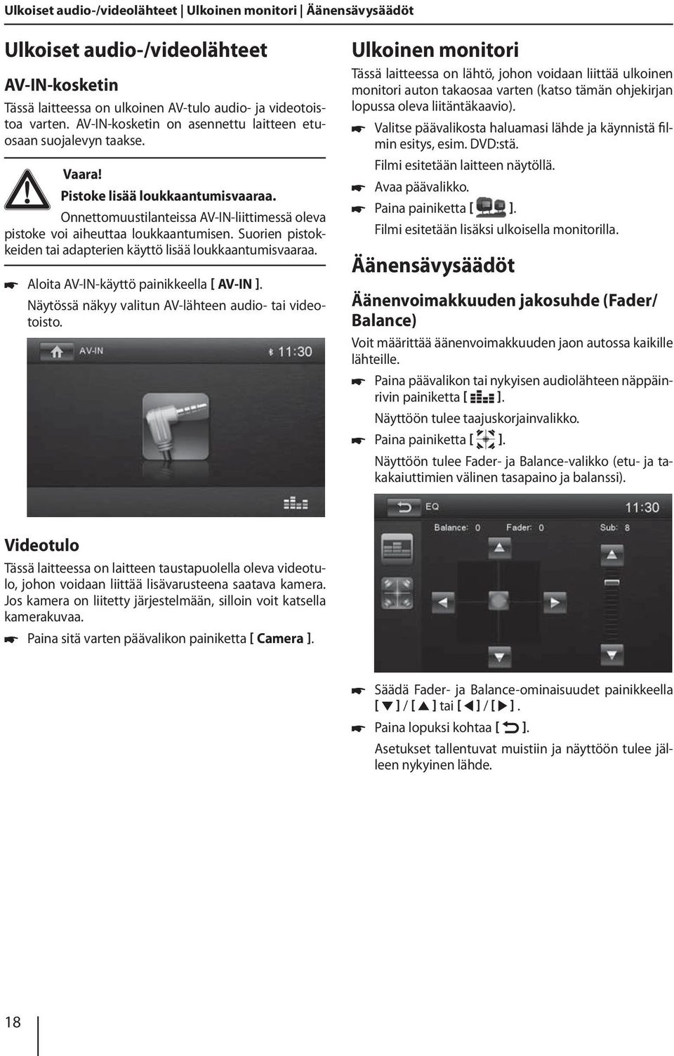 Suorien pistokkeiden tai adapterien käyttö lisää loukkaantumisvaaraa. Aloita AV-IN-käyttö painikkeella AV-IN ]. Näytössä näkyy valitun AV-lähteen audio- tai videotoisto.