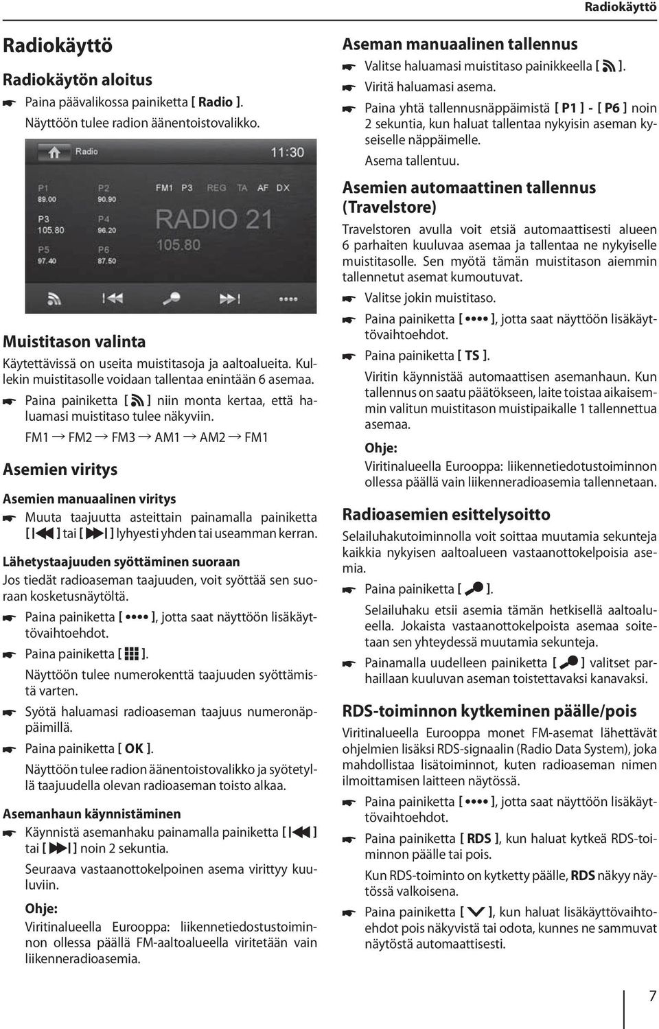 FM1 FM2 FM3 AM1 AM2 FM1 Asemien viritys Asemien manuaalinen viritys Muuta taajuutta asteittain painamalla painiketta ] tai ] lyhyesti yhden tai useamman kerran.