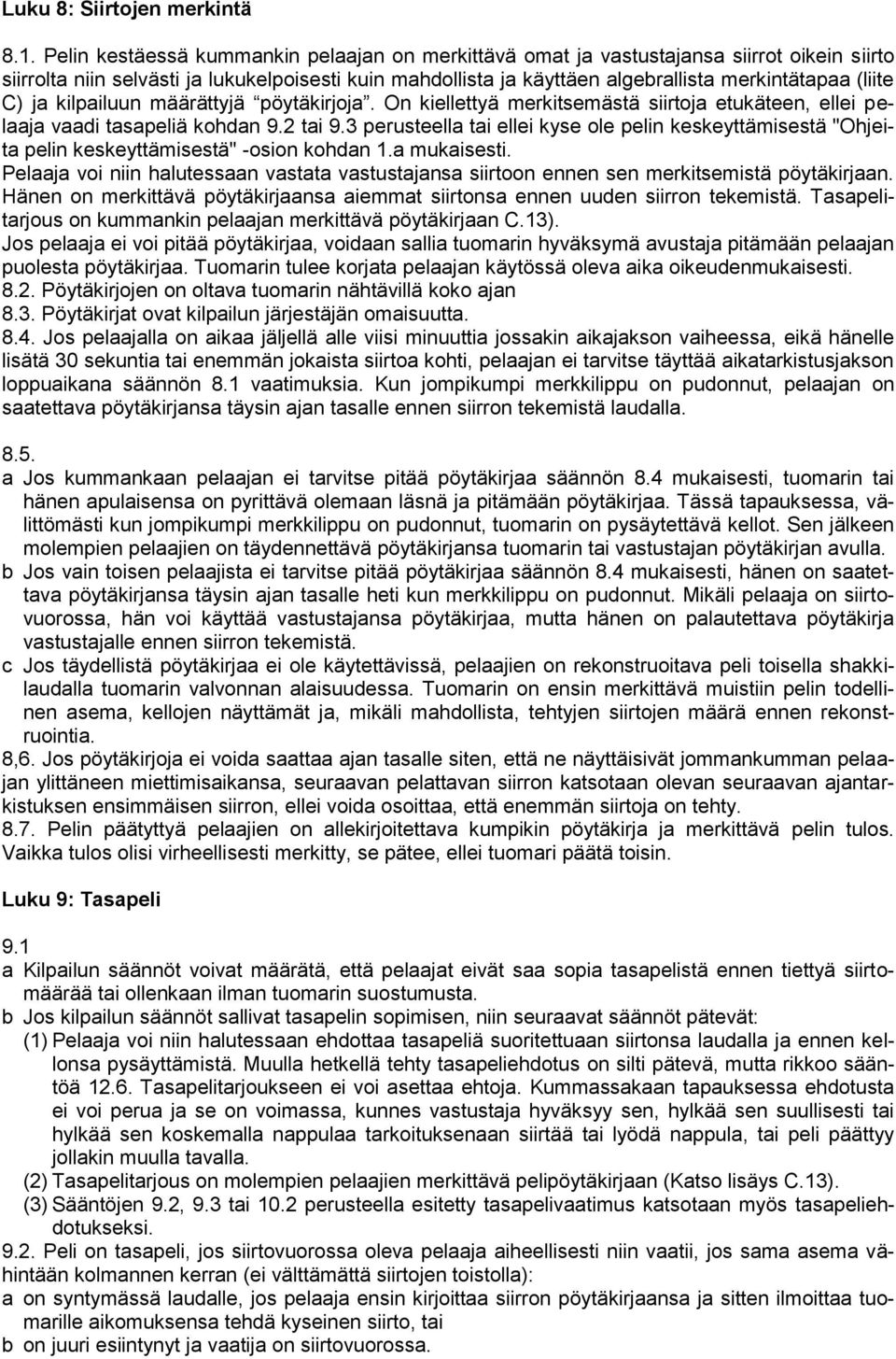 C) ja kilpailuun määrättyjä pöytäkirjoja. On kiellettyä merkitsemästä siirtoja etukäteen, ellei pelaaja vaadi tasapeliä kohdan 9.2 tai 9.