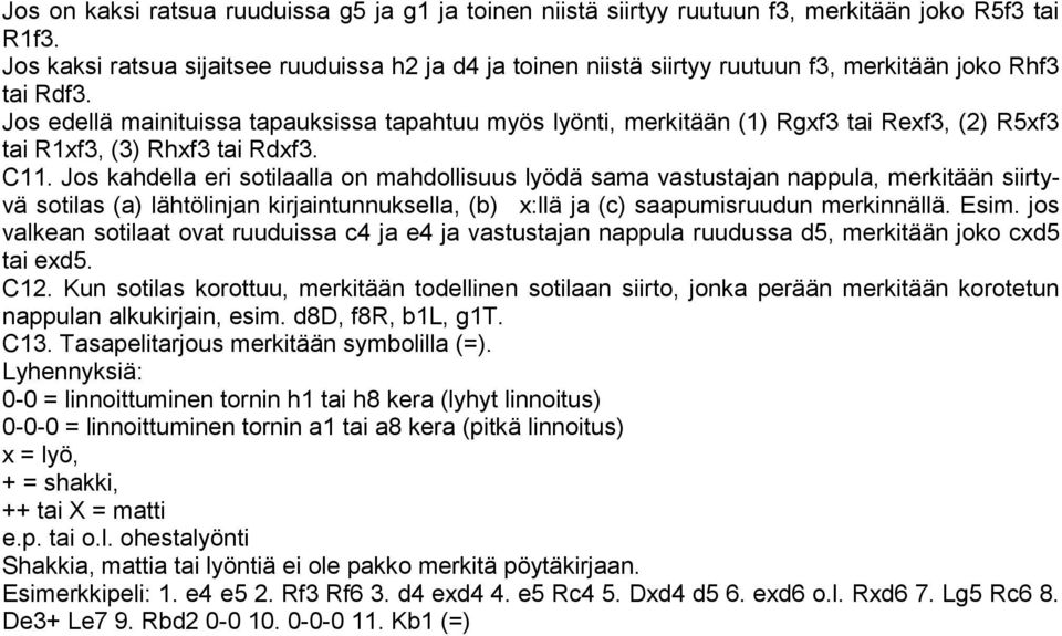 Jos edellä mainituissa tapauksissa tapahtuu myös lyönti, merkitään (1) Rgxf3 tai Rexf3, (2) R5xf3 tai R1xf3, (3) Rhxf3 tai Rdxf3. C11.