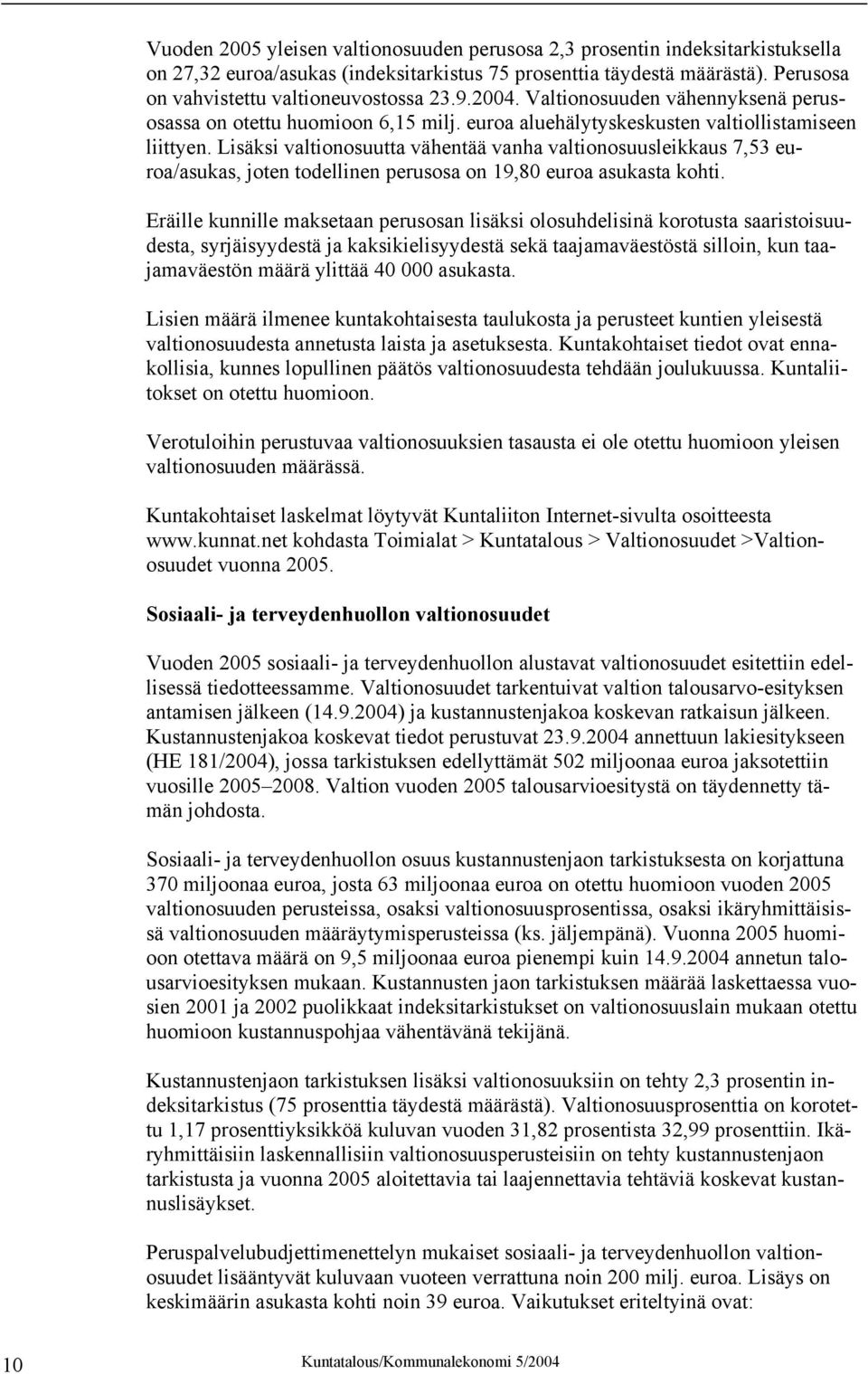 Lisäksi valtionosuutta vähentää vanha valtionosuusleikkaus 7,53 euroa/asukas, joten todellinen perusosa on 19,80 euroa asukasta kohti.