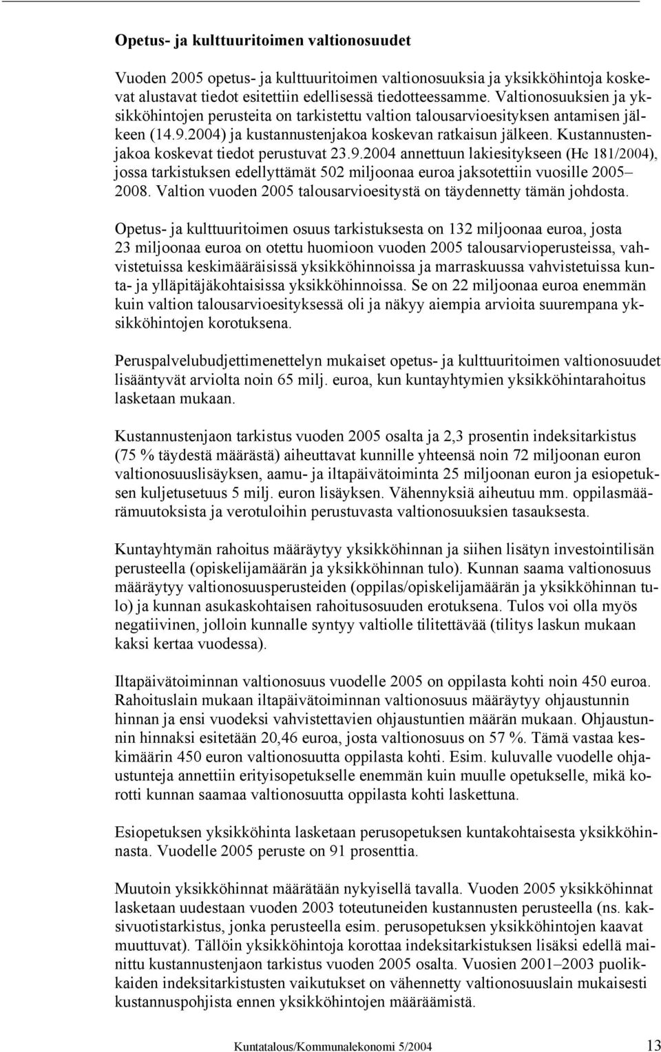 Kustannustenjakoa koskevat tiedot perustuvat 23.9.2004 annettuun lakiesitykseen (He 181/2004), jossa tarkistuksen edellyttämät 502 miljoonaa euroa jaksotettiin vuosille 2005 2008.