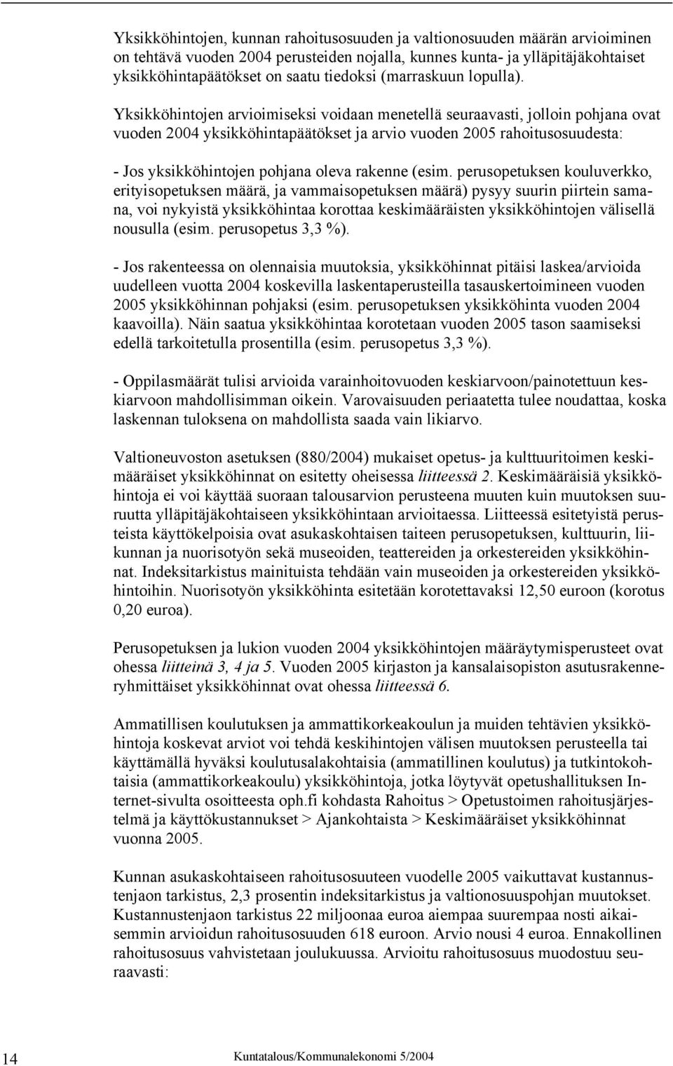 Yksikköhintojen arvioimiseksi voidaan menetellä seuraavasti, jolloin pohjana ovat vuoden 2004 yksikköhintapäätökset ja arvio vuoden 2005 rahoitusosuudesta: - Jos yksikköhintojen pohjana oleva rakenne