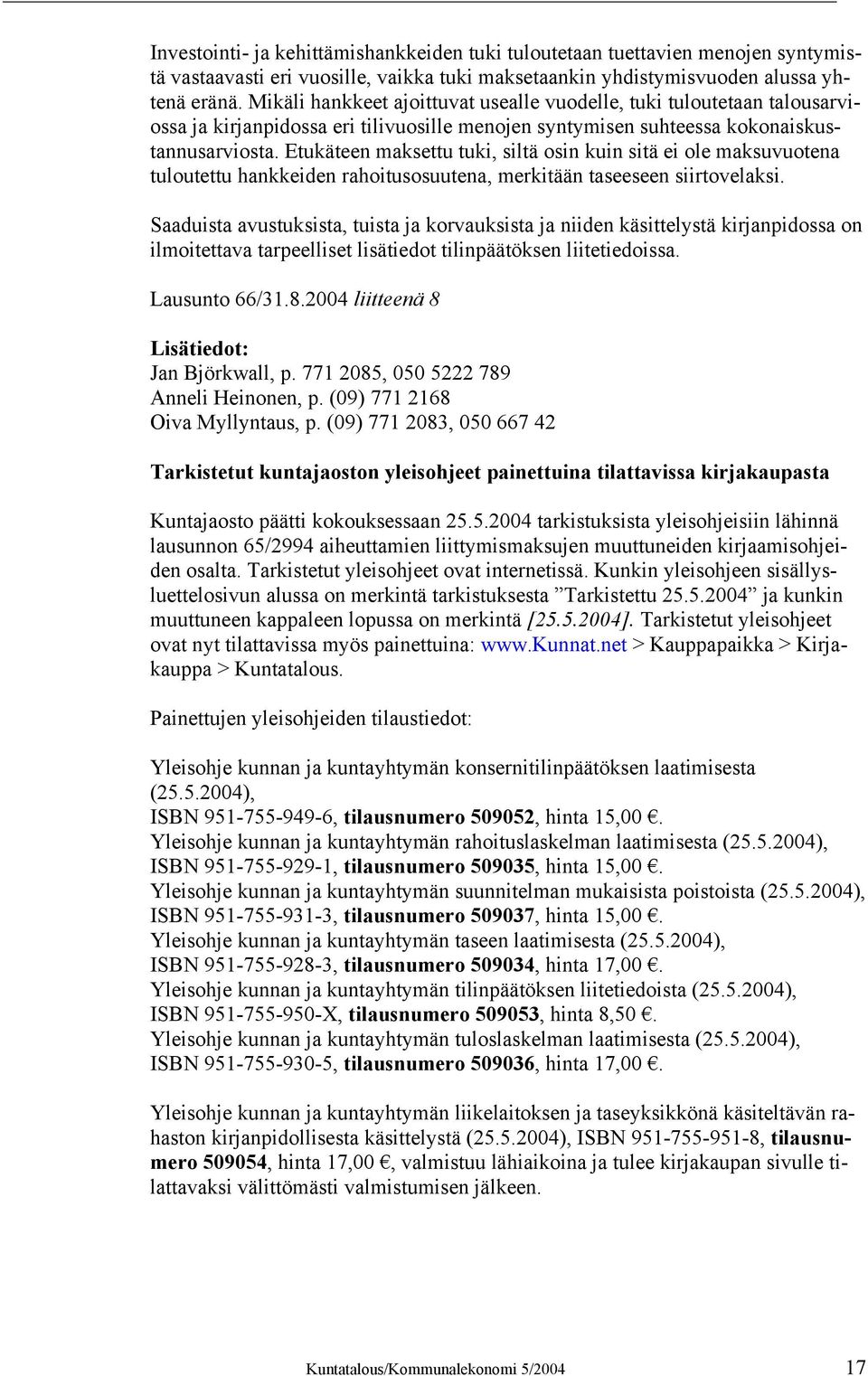 Etukäteen maksettu tuki, siltä osin kuin sitä ei ole maksuvuotena tuloutettu hankkeiden rahoitusosuutena, merkitään taseeseen siirtovelaksi.