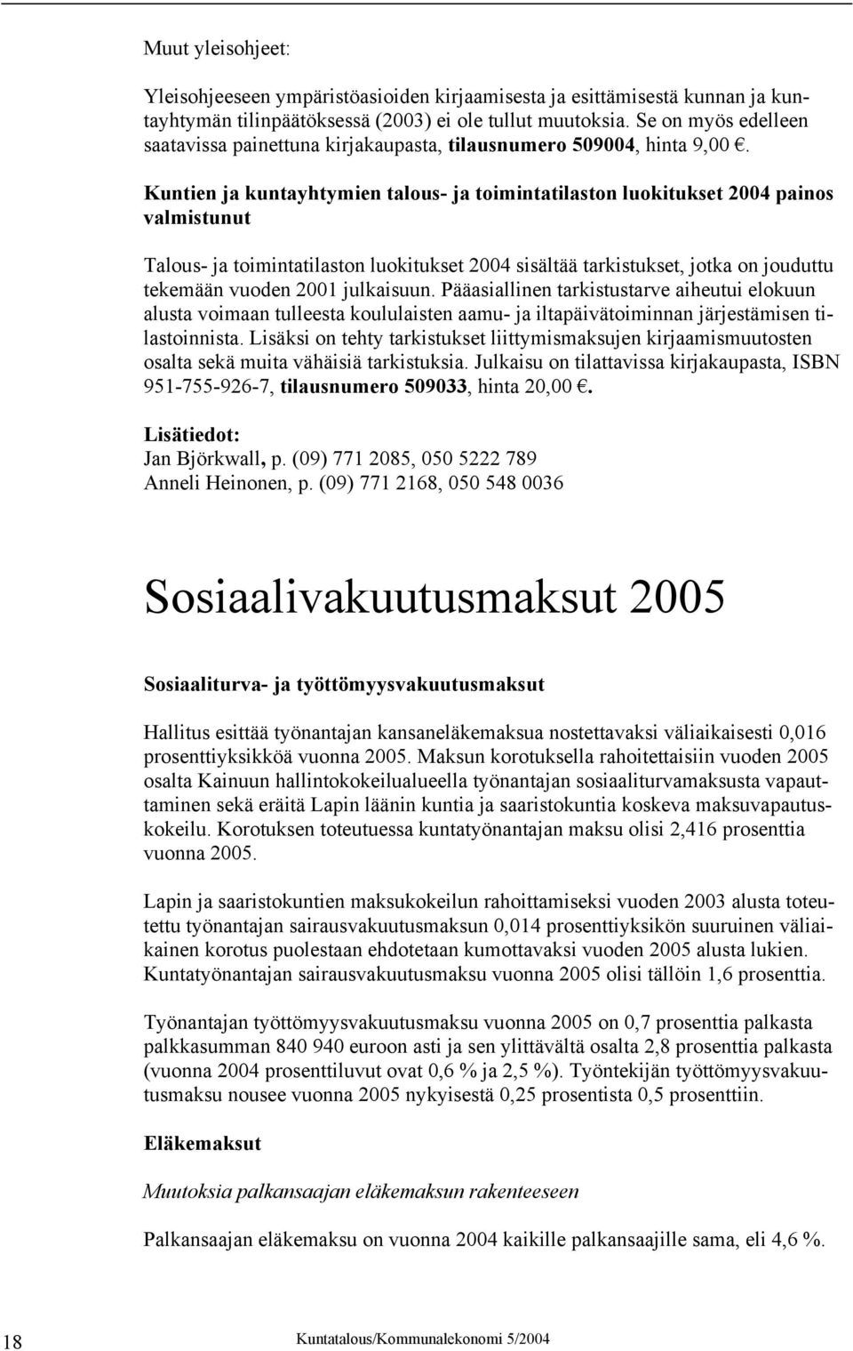 Kuntien ja kuntayhtymien talous- ja toimintatilaston luokitukset 2004 painos valmistunut Talous- ja toimintatilaston luokitukset 2004 sisältää tarkistukset, jotka on jouduttu tekemään vuoden 2001