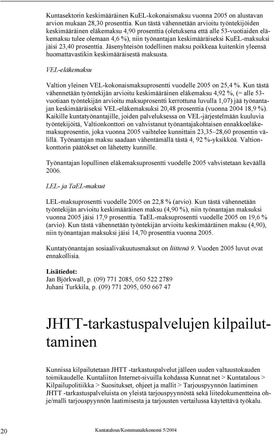 KuEL-maksuksi jäisi 23,40 prosenttia. Jäsenyhteisön todellinen maksu poikkeaa kuitenkin yleensä huomattavastikin keskimääräisestä maksusta.