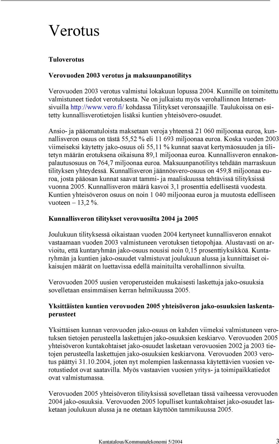 Ansio- ja pääomatuloista maksetaan veroja yhteensä 21 060 miljoonaa euroa, kunnallisveron osuus on tästä 55,52 % eli 11 693 miljoonaa euroa.