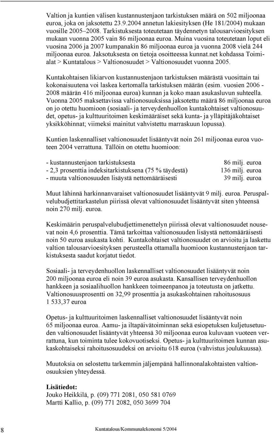 Muina vuosina toteutetaan loput eli vuosina 2006 ja 2007 kumpanakin 86 miljoonaa euroa ja vuonna 2008 vielä 244 miljoonaa euroa. Jaksotuksesta on tietoja osoitteessa kunnat.