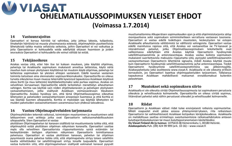 lähetyksistä taikka muista sellaisista seikoista, joihin Operaattori ei voi vaikuttaa ja joita Operaattorin ei kohtuudella voida edellyttää ottavan huomioon ja joiden seurauksia Operaattori ei