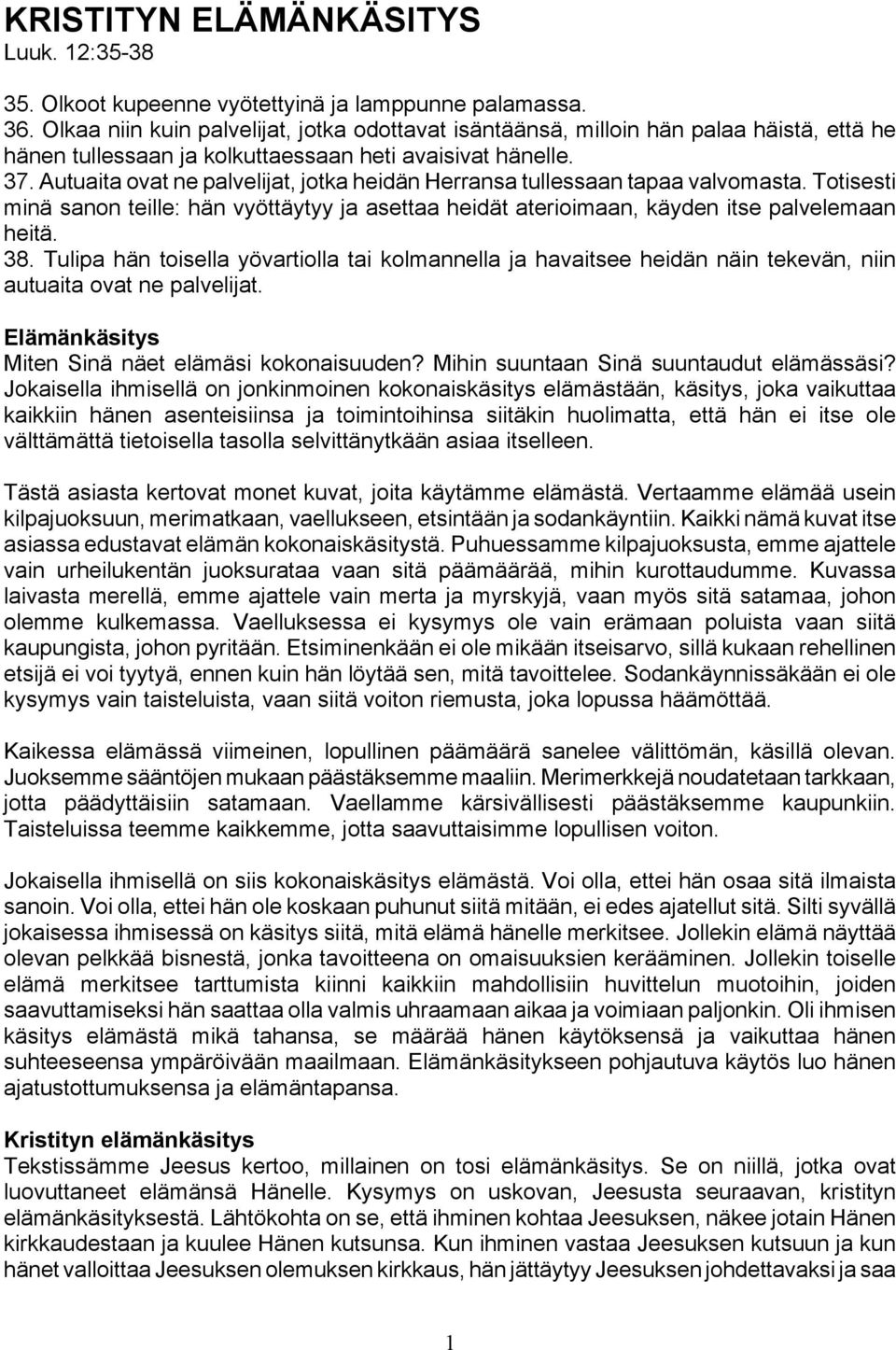 Autuaita ovat ne palvelijat, jotka heidän Herransa tullessaan tapaa valvomasta. Totisesti minä sanon teille: hän vyöttäytyy ja asettaa heidät aterioimaan, käyden itse palvelemaan heitä. 38.