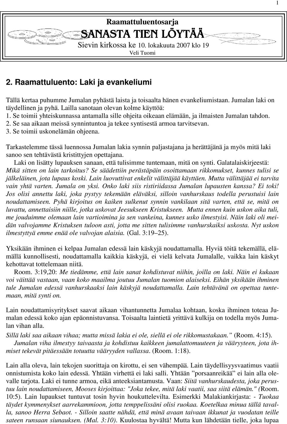 Se toimii yhteiskunnassa antamalla sille ohjeita oikeaan elämään, ja ilmaisten Jumalan tahdon. 2. Se saa aikaan meissä synnintuntoa ja tekee syntisestä armoa tarvitsevan. 3.