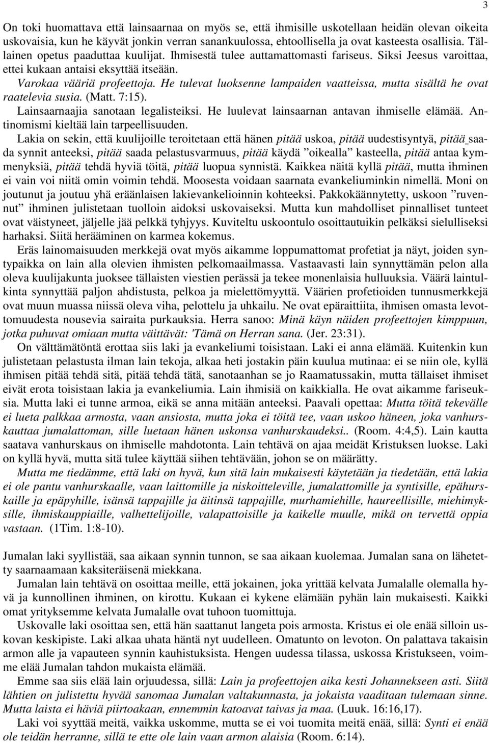 He tulevat luoksenne lampaiden vaatteissa, mutta sisältä he ovat raatelevia susia. (Matt. 7:15). Lainsaarnaajia sanotaan legalisteiksi. He luulevat lainsaarnan antavan ihmiselle elämää.