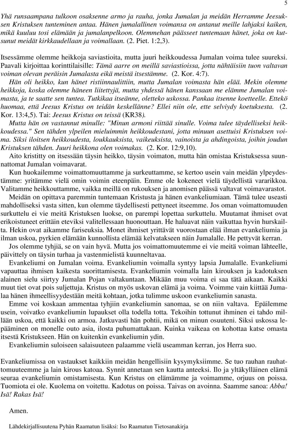 Piet. 1:2,3). Itsessämme olemme heikkoja saviastioita, mutta juuri heikkoudessa Jumalan voima tulee suureksi.