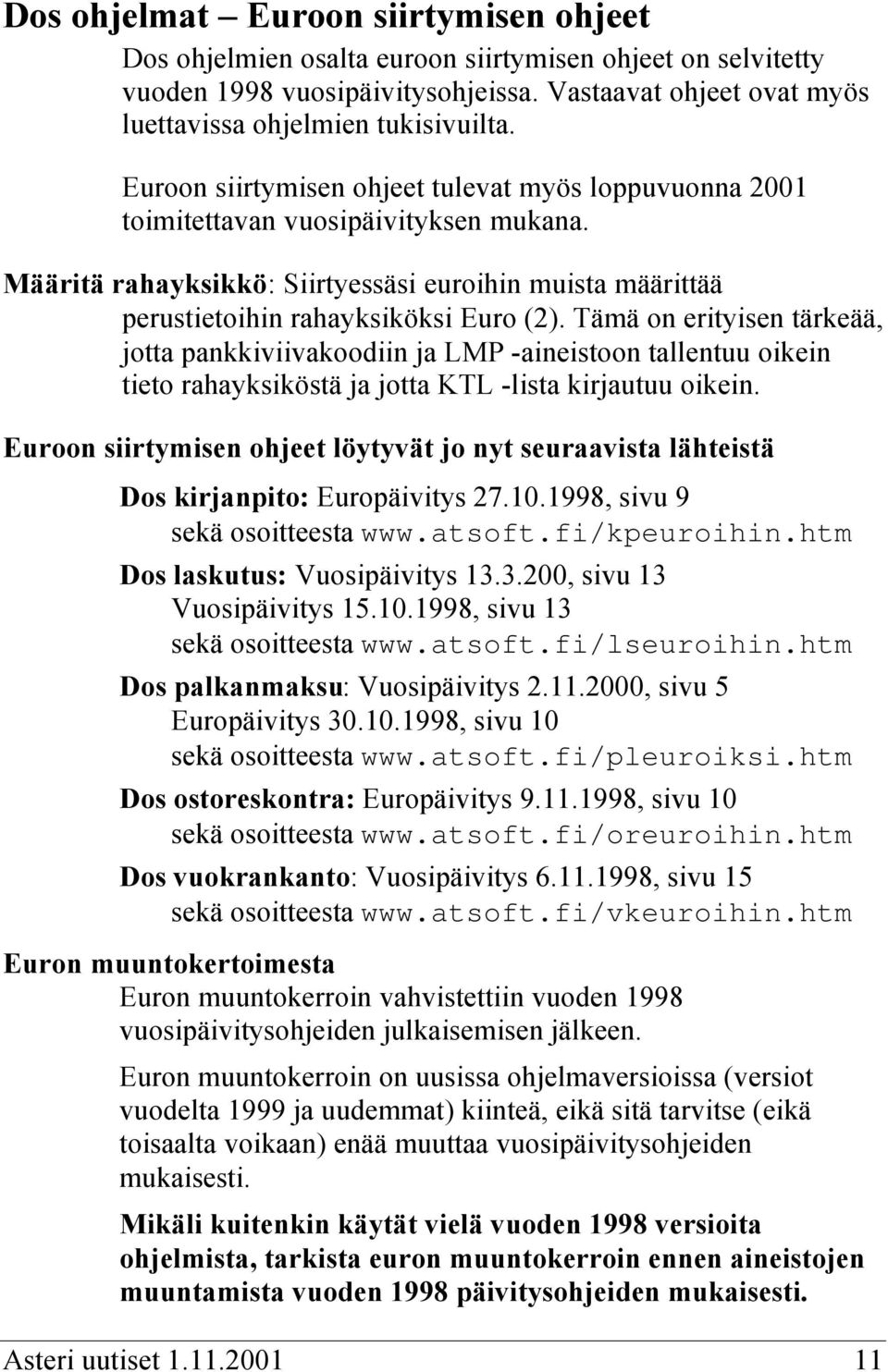 Tämä on erityisen tärkeää, jotta pankkiviivakoodiin ja LMP -aineistoon tallentuu oikein tieto rahayksiköstä ja jotta KTL -lista kirjautuu oikein.