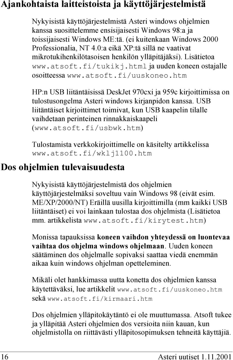 html ja uuden koneen ostajalle osoitteessa www.atsoft.fi/uuskoneo.htm HP:n USB liitäntäisissä DeskJet 970cxi ja 959c kirjoittimissa on tulostusongelma Asteri windows kirjanpidon kanssa.