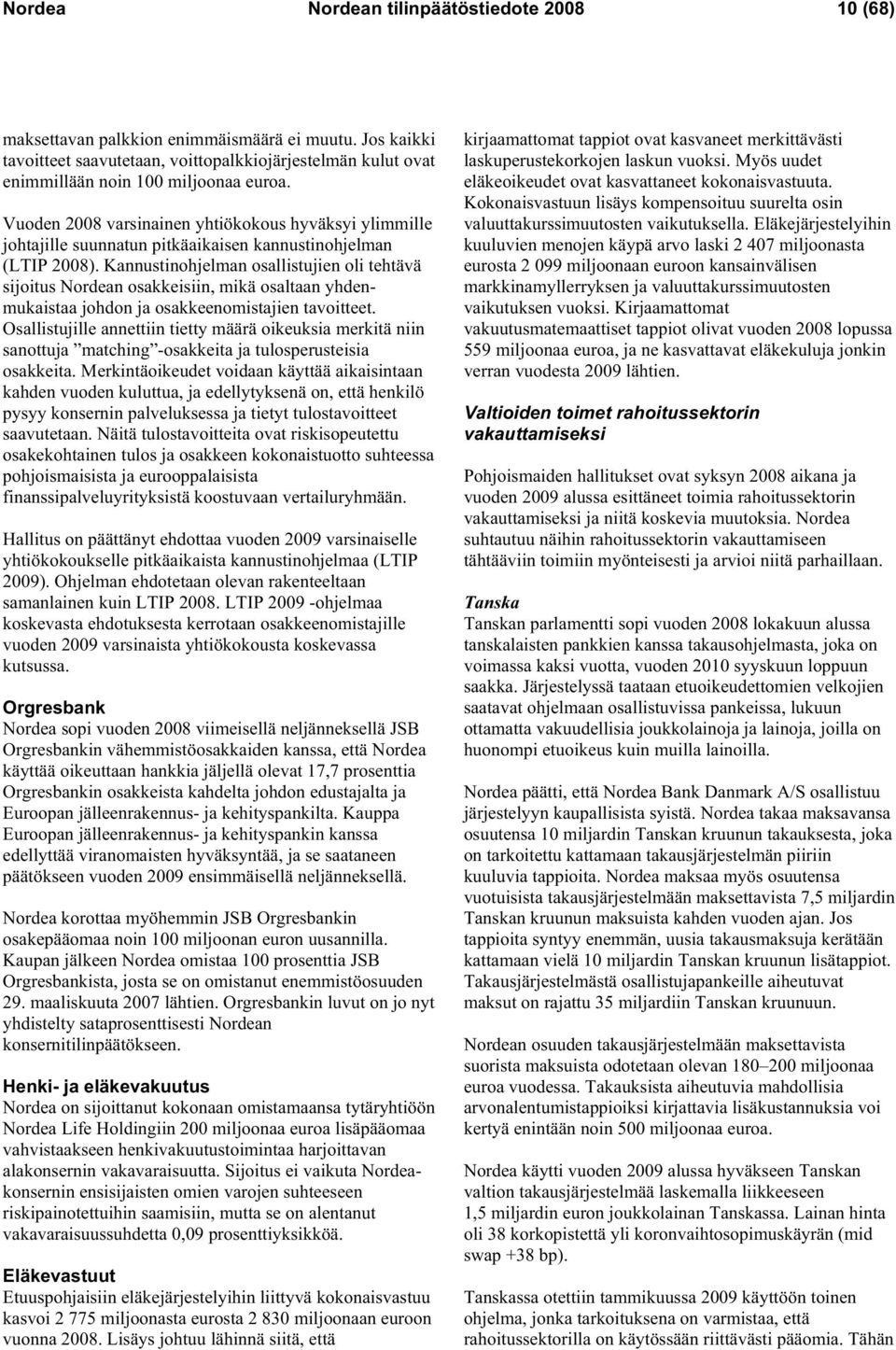 Vuoden 2008 varsinainen yhtiökokous hyväksyi ylimmille johtajille suunnatun pitkäaikaisen kannustinohjelman (LTIP 2008).