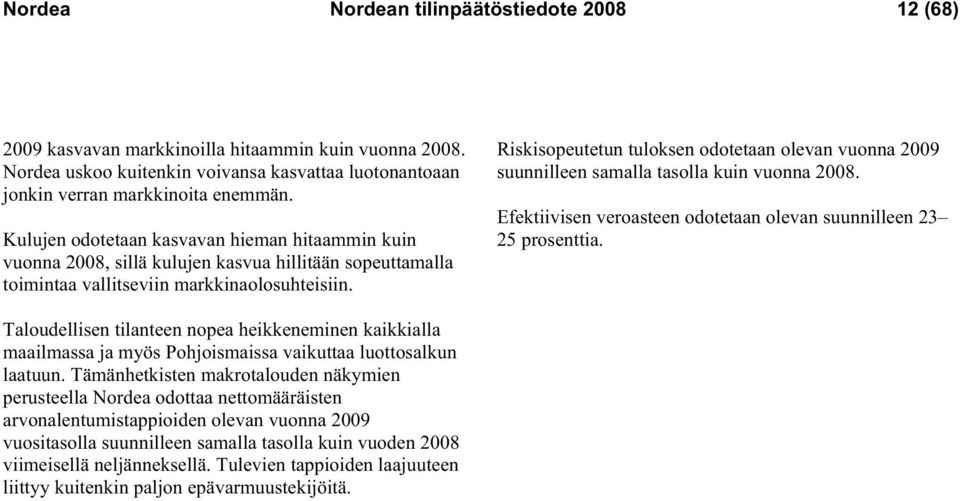 Riskisopeutetun tuloksen odotetaan olevan vuonna 2009 suunnilleen samalla tasolla kuin vuonna 2008. Efektiivisen veroasteen odotetaan olevan suunnilleen 23 25 prosenttia.