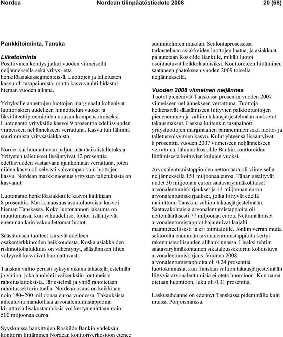 Yrityksille annettujen luottojen marginaalit kohenivat luottoriskien uudelleen hinnoittelun vuoksi ja likviditeettipreemioiden nousun kompensoimiseksi.