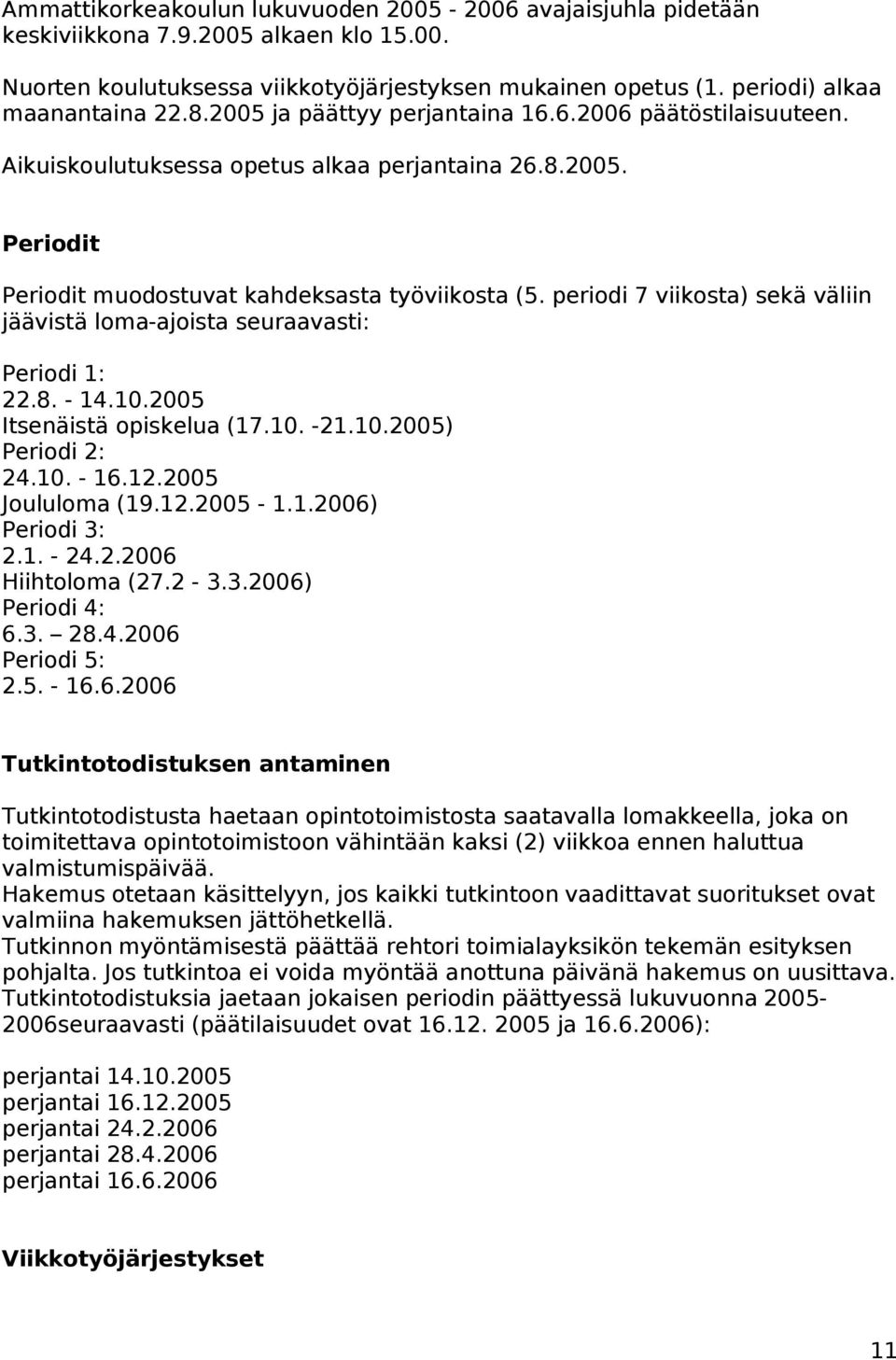 periodi 7 viikosta) sekä väliin jäävistä loma-ajoista seuraavasti: Periodi 1: 22.8. - 14.10.2005 Itsenäistä opiskelua (17.10. -21.10.2005) Periodi 2: 24.10. - 16.12.2005 Joululoma (19.12.2005-1.1.2006) Periodi 3: 2.