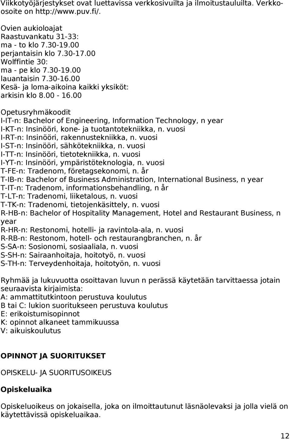 00 Opetusryhmäkoodit I-IT-n: Bachelor of Engineering, Information Technology, n year I-KT-n: Insinööri, kone- ja tuotantotekniikka, n. vuosi I-RT-n: Insinööri, rakennustekniikka, n.