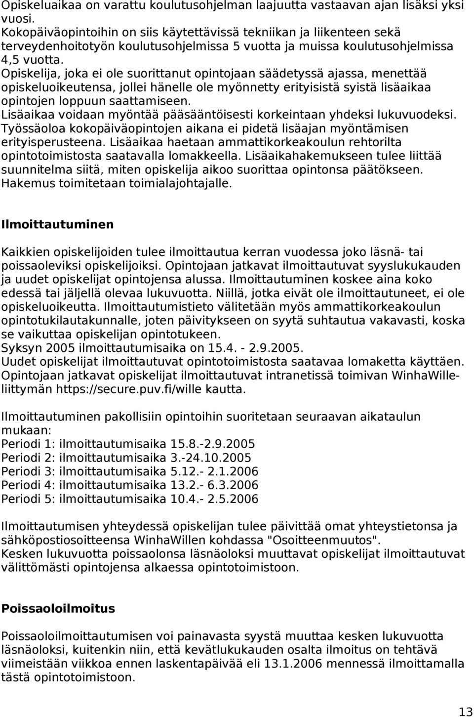 Opiskelija, joka ei ole suorittanut opintojaan säädetyssä ajassa, menettää opiskeluoikeutensa, jollei hänelle ole myönnetty erityisistä syistä lisäaikaa opintojen loppuun saattamiseen.