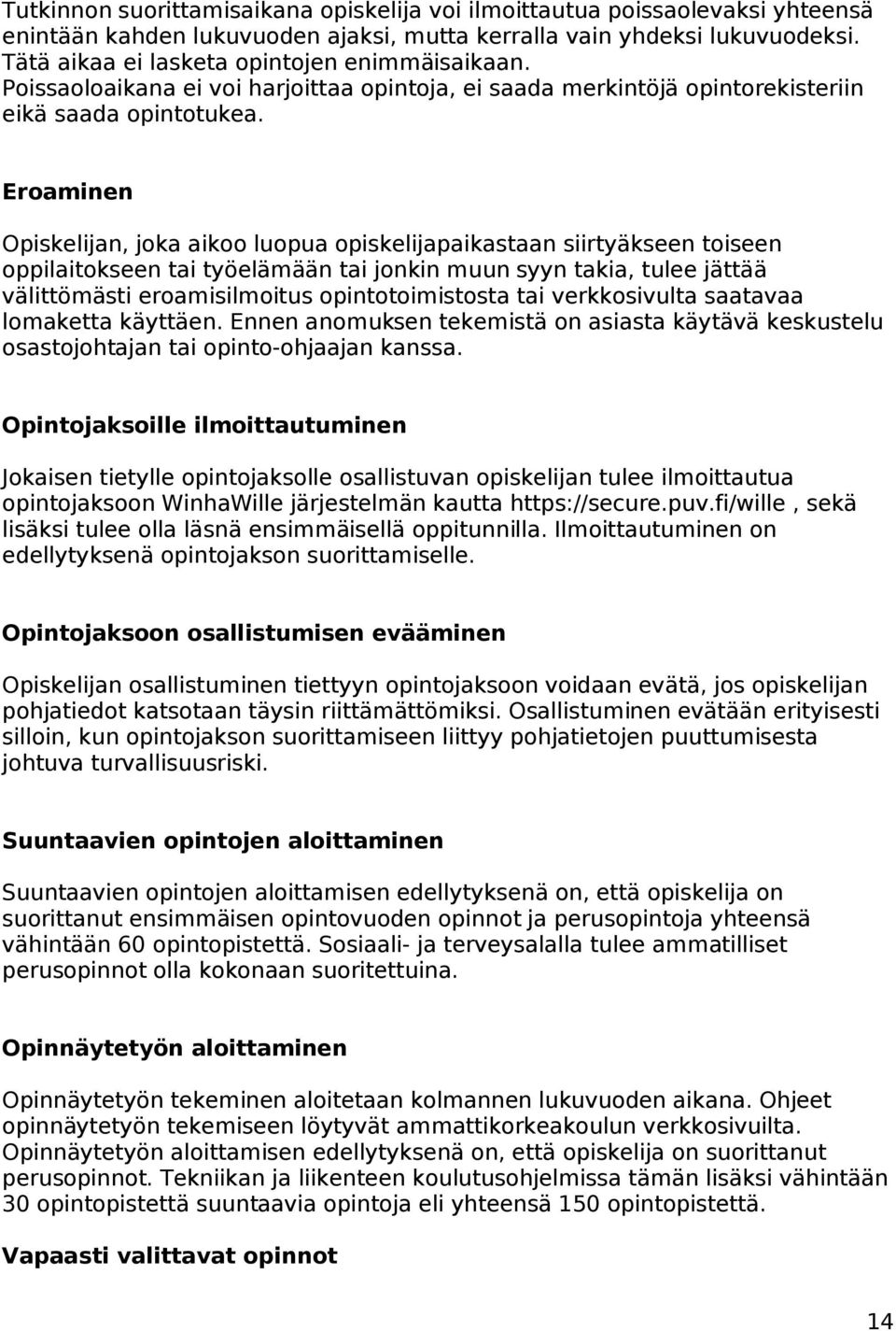 Eroaminen Opiskelijan, joka aikoo luopua opiskelijapaikastaan siirtyäkseen toiseen oppilaitokseen tai työelämään tai jonkin muun syyn takia, tulee jättää välittömästi eroamisilmoitus