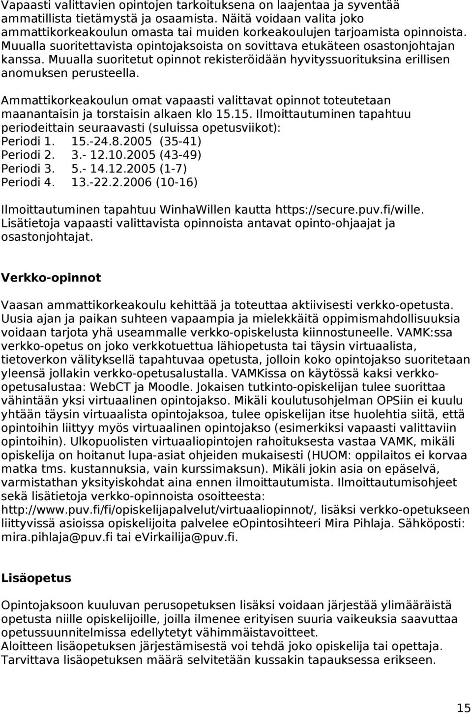 Muualla suoritetut opinnot rekisteröidään hyvityssuorituksina erillisen anomuksen perusteella.