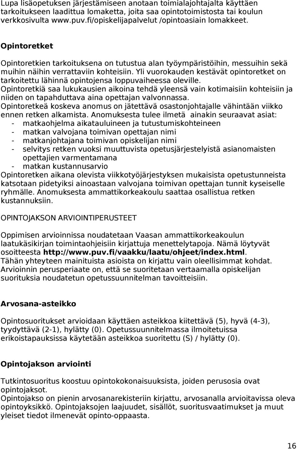 Yli vuorokauden kestävät opintoretket on tarkoitettu lähinnä opintojensa loppuvaiheessa oleville.