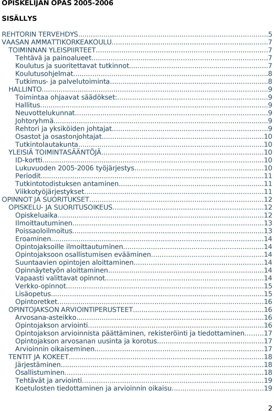 ..10 Tutkintolautakunta...10 YLEISIÄ TOIMINTASÄÄNTÖJÄ...10 ID-kortti...10 Lukuvuoden 2005-2006 työjärjestys...10 Periodit...11 Tutkintotodistuksen antaminen...11 Viikkotyöjärjestykset.