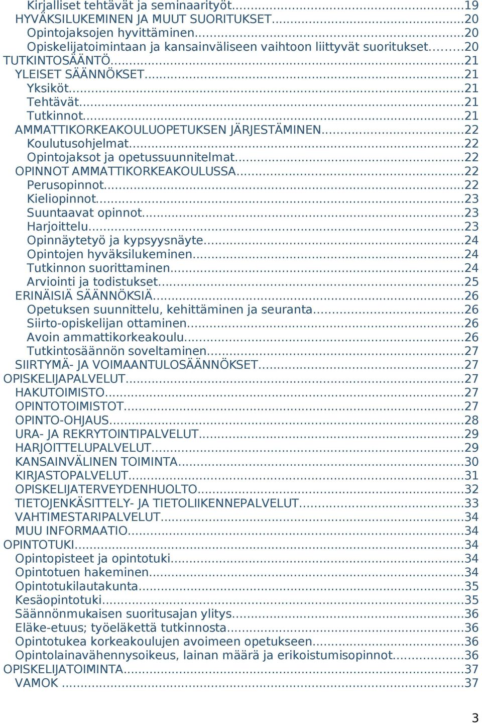 ..22 OPINNOT AMMATTIKORKEAKOULUSSA...22 Perusopinnot...22 Kieliopinnot...23 Suuntaavat opinnot...23 Harjoittelu...23 Opinnäytetyö ja kypsyysnäyte...24 Opintojen hyväksilukeminen.