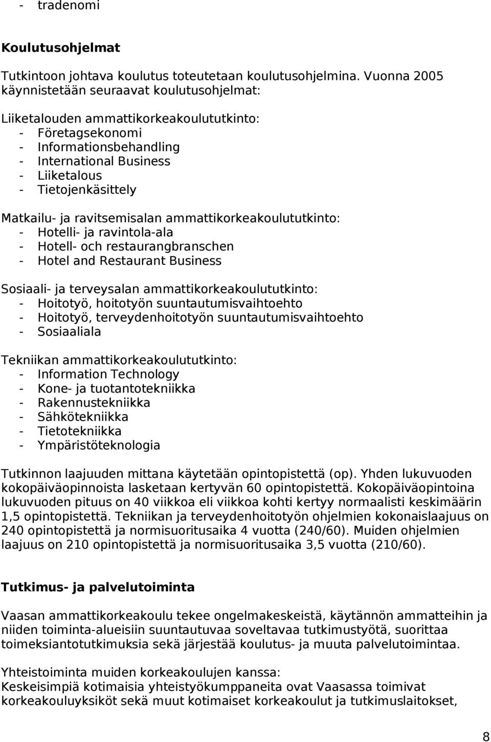 Matkailu- ja ravitsemisalan ammattikorkeakoulututkinto: - Hotelli- ja ravintola-ala - Hotell- och restaurangbranschen - Hotel and Restaurant Business Sosiaali- ja terveysalan