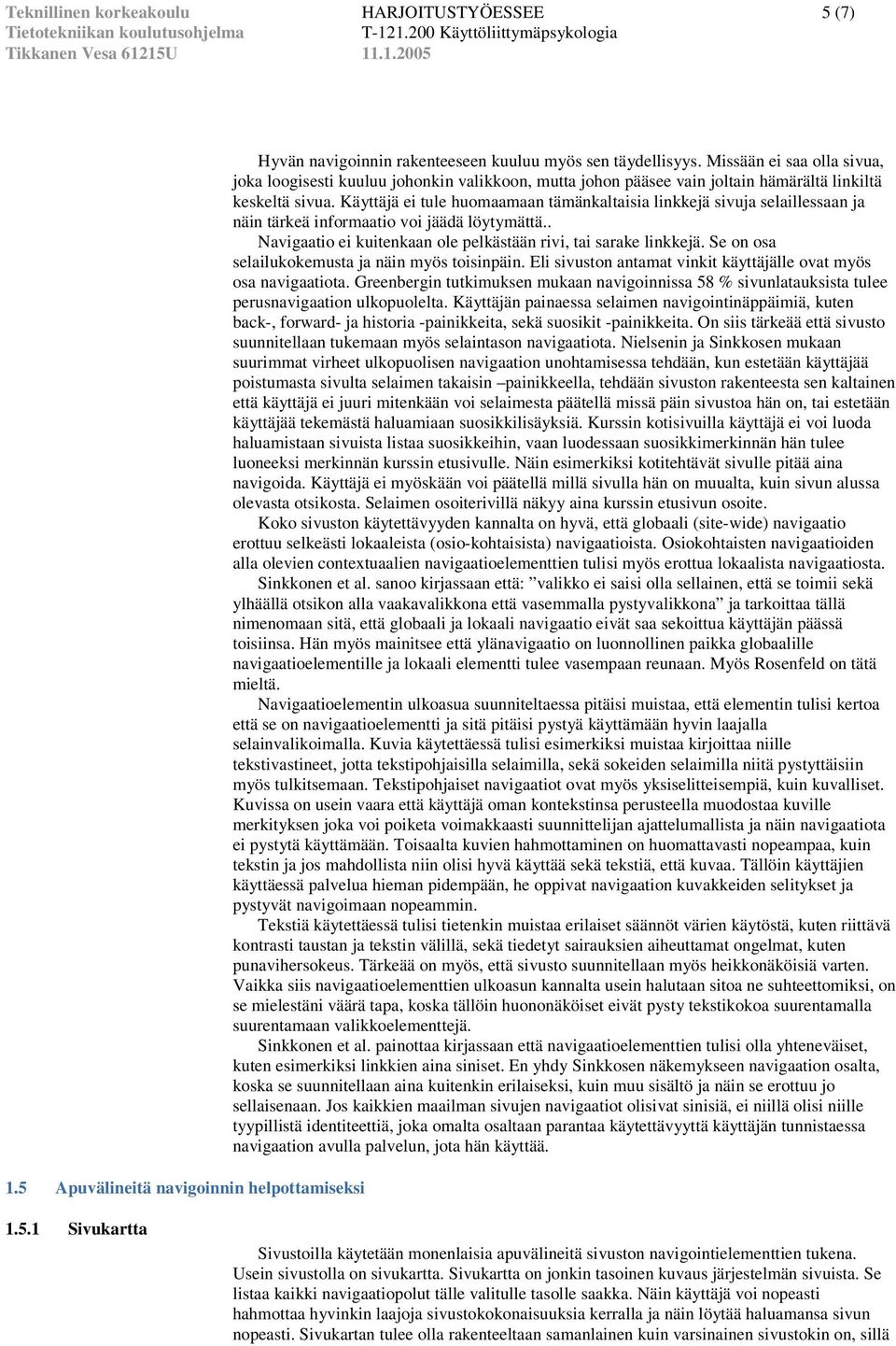 Käyttäjä ei tule huomaamaan tämänkaltaisia linkkejä sivuja selaillessaan ja näin tärkeä informaatio voi jäädä löytymättä.. Navigaatio ei kuitenkaan ole pelkästään rivi, tai sarake linkkejä.