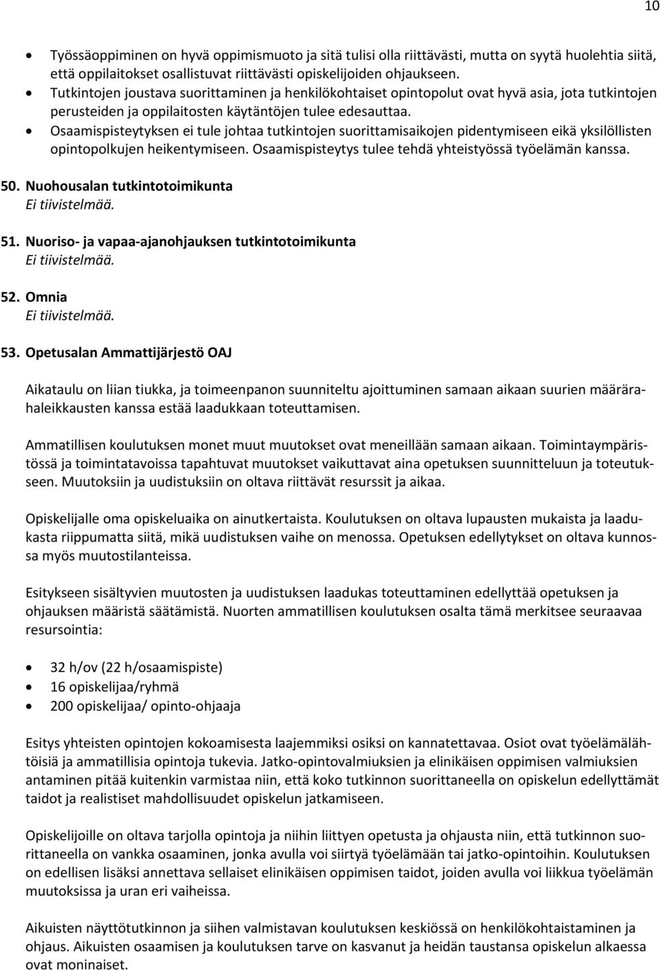 Osaamispisteytyksen ei tule johtaa tutkintojen suorittamisaikojen pidentymiseen eikä yksilöllisten opintopolkujen heikentymiseen. Osaamispisteytys tulee tehdä yhteistyössä työelämän kanssa. 50.