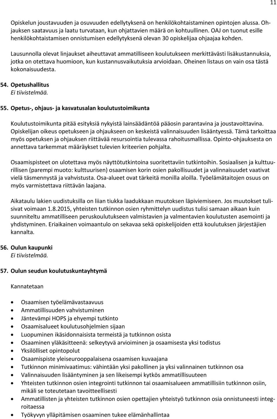 Lausunnolla olevat linjaukset aiheuttavat ammatilliseen koulutukseen merkittävästi lisäkustannuksia, jotka on otettava huomioon, kun kustannusvaikutuksia arvioidaan.