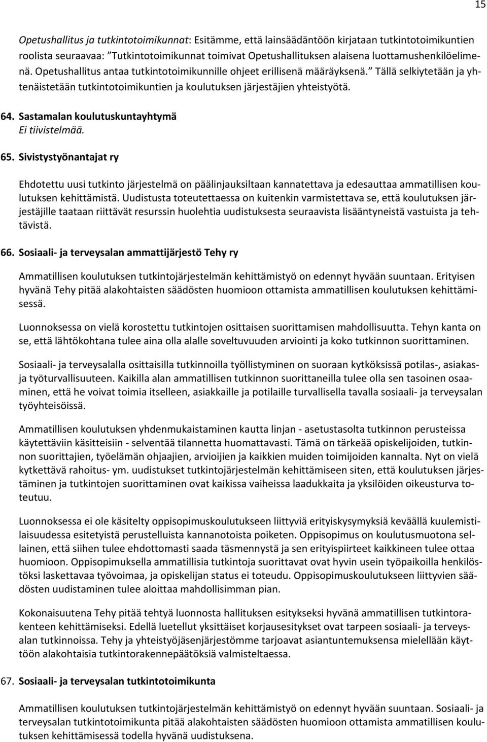 64. Sastamalan koulutuskuntayhtymä 65. Sivistystyönantajat ry Ehdotettu uusi tutkinto järjestelmä on päälinjauksiltaan kannatettava ja edesauttaa ammatillisen koulutuksen kehittämistä.