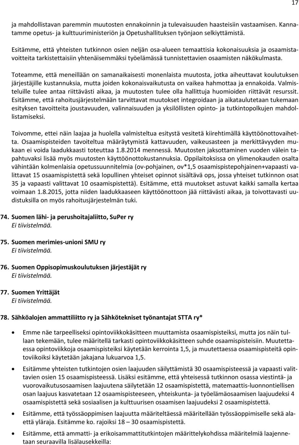 Toteamme, että meneillään on samanaikaisesti monenlaista muutosta, jotka aiheuttavat koulutuksen järjestäjille kustannuksia, mutta joiden kokonaisvaikutusta on vaikea hahmottaa ja ennakoida.