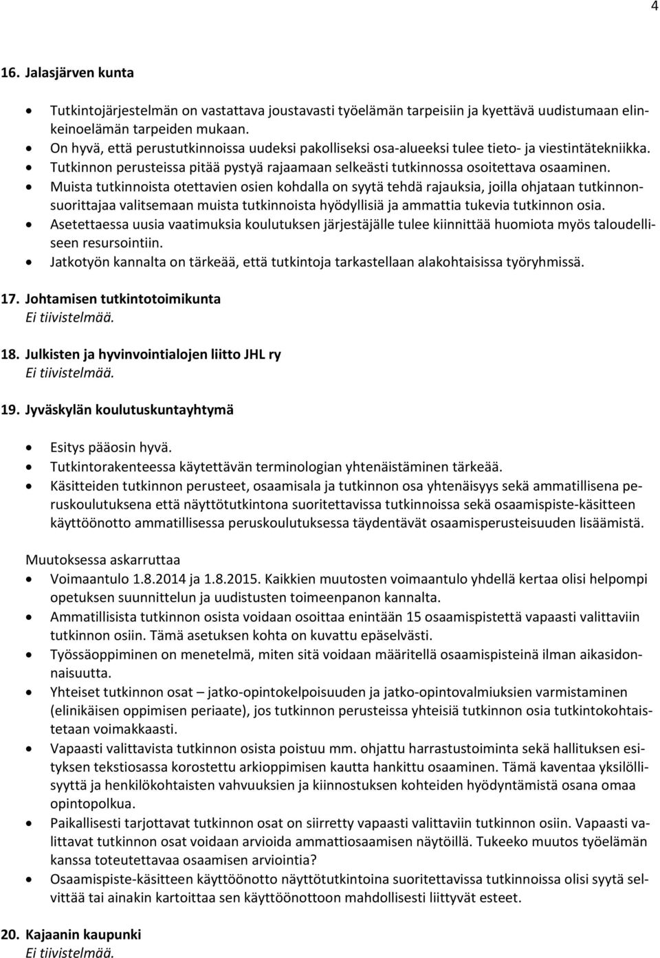 Muista tutkinnoista otettavien osien kohdalla on syytä tehdä rajauksia, joilla ohjataan tutkinnonsuorittajaa valitsemaan muista tutkinnoista hyödyllisiä ja ammattia tukevia tutkinnon osia.