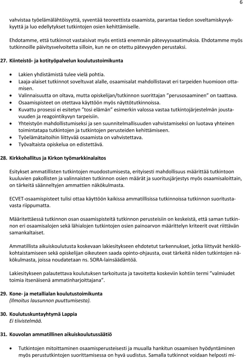 Kiinteistö ja kotityöpalvelun koulutustoimikunta Lakien yhdistämistä tulee vielä pohtia. Laaja alaiset tutkinnot soveltuvat alalle, osaamisalat mahdollistavat eri tarpeiden huomioon ottamisen.