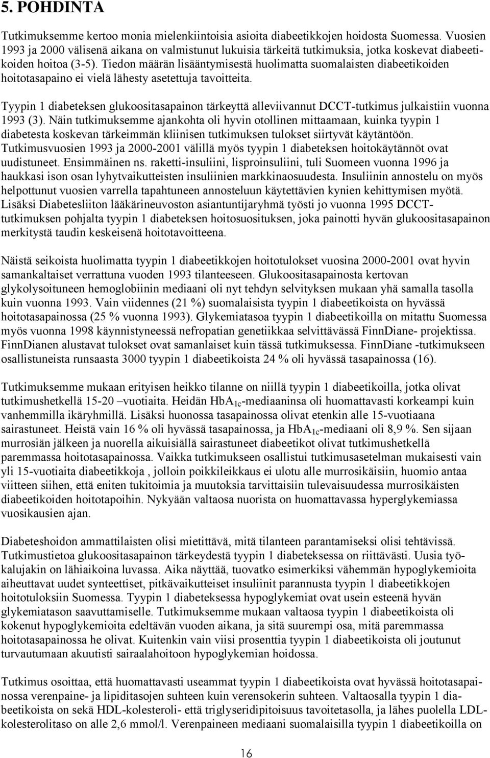 Tiedon määrän lisääntymisestä huolimatta suomalaisten diabeetikoiden hoitotasapaino ei vielä lähesty asetettuja tavoitteita.