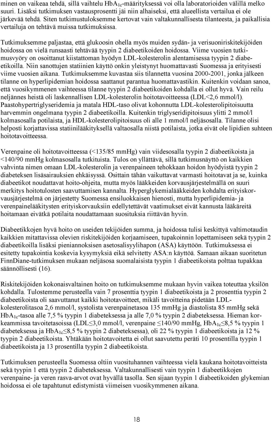 Siten tutkimustuloksemme kertovat vain valtakunnallisesta tilanteesta, ja paikallisia vertailuja on tehtävä muissa tutkimuksissa.