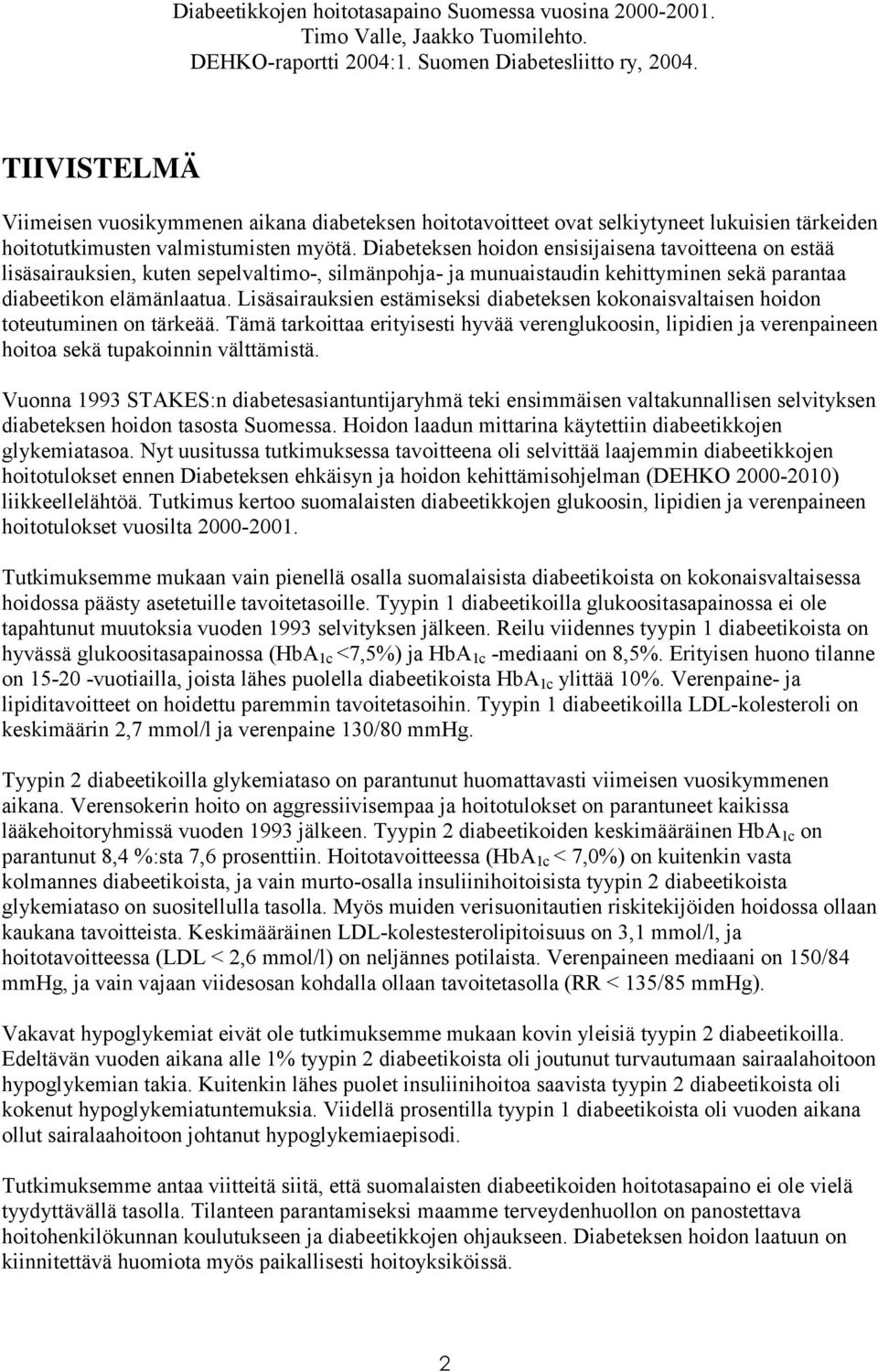 Diabeteksen hoidon ensisijaisena tavoitteena on estää lisäsairauksien, kuten sepelvaltimo-, silmänpohja- ja munuaistaudin kehittyminen sekä parantaa diabeetikon elämänlaatua.