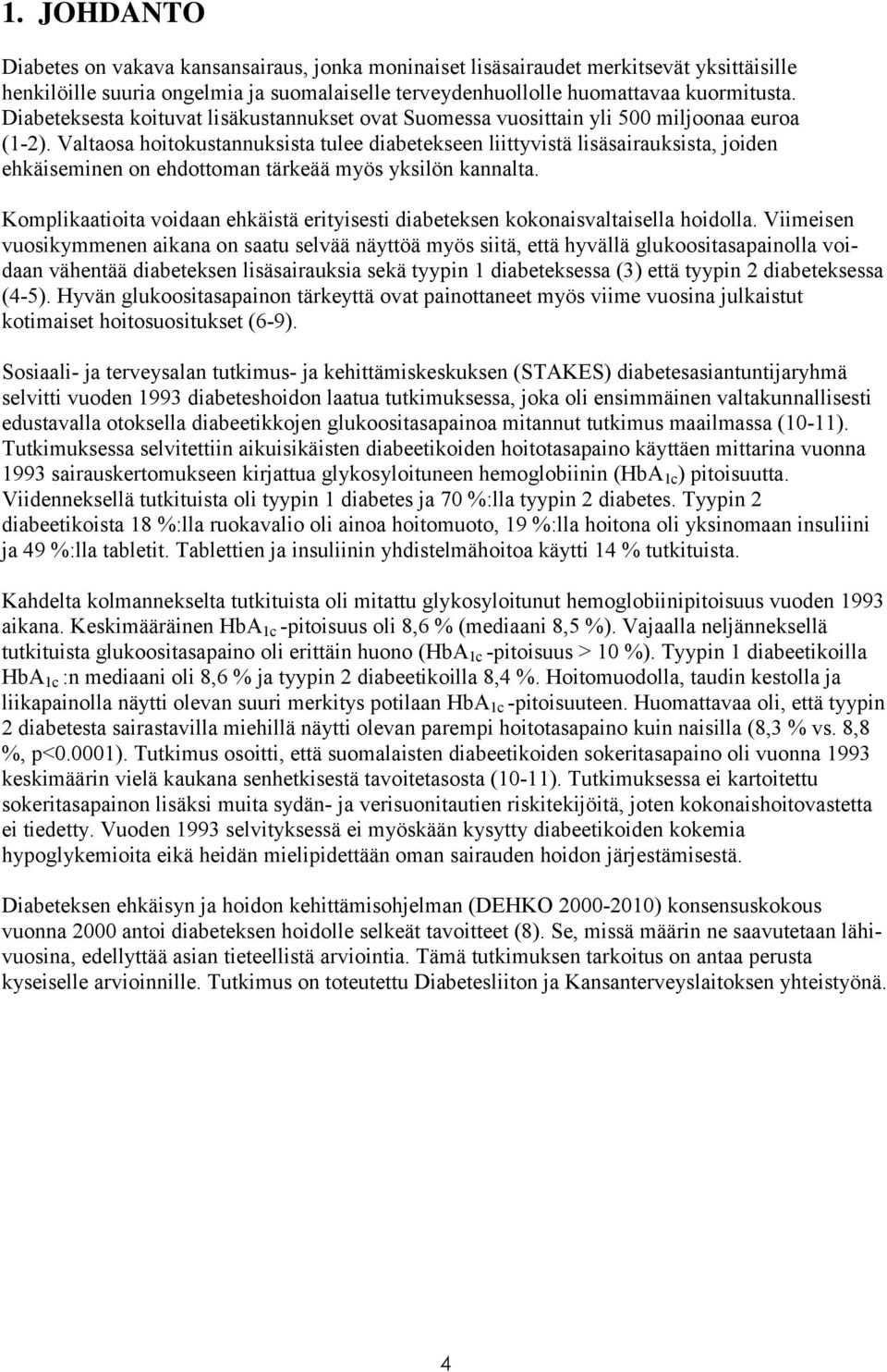 Valtaosa hoitokustannuksista tulee diabetekseen liittyvistä lisäsairauksista, joiden ehkäiseminen on ehdottoman tärkeää myös yksilön kannalta.