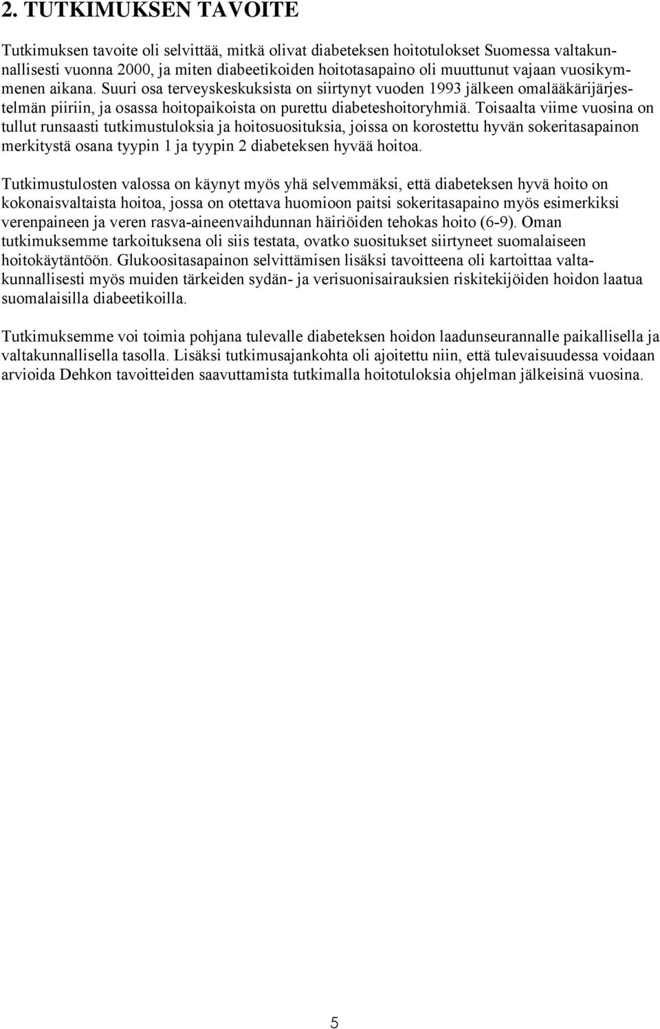 Toisaalta viime vuosina on tullut runsaasti tutkimustuloksia ja hoitosuosituksia, joissa on korostettu hyvän sokeritasapainon merkitystä osana tyypin 1 ja tyypin 2 diabeteksen hyvää hoitoa.