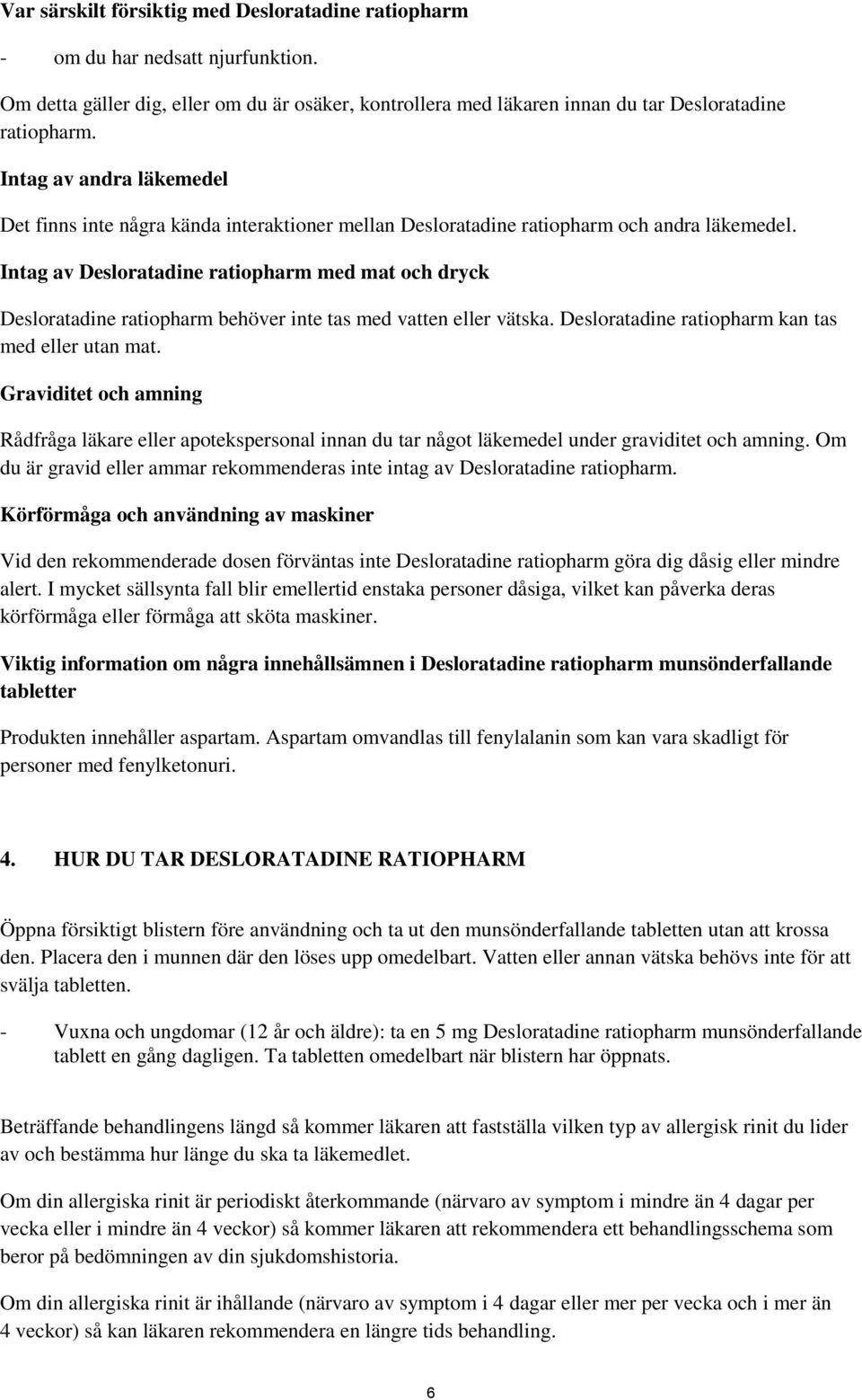 Intag av Desloratadine ratiopharm med mat och dryck Desloratadine ratiopharm behöver inte tas med vatten eller vätska. Desloratadine ratiopharm kan tas med eller utan mat.