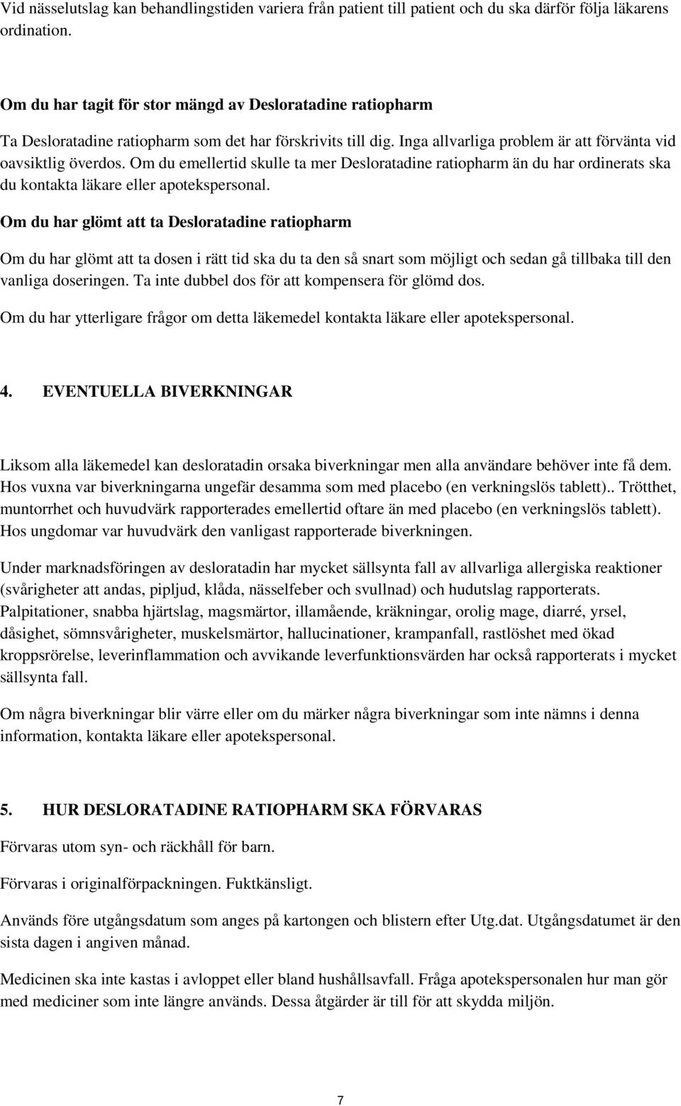 Om du emellertid skulle ta mer Desloratadine ratiopharm än du har ordinerats ska du kontakta läkare eller apotekspersonal.