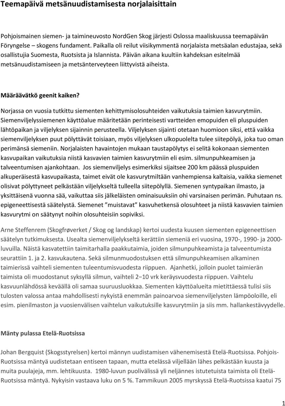 Päivän aikana kuultiin kahdeksan esitelmää metsänuudistamiseen ja metsänterveyteen liittyvistä aiheista. Määräävätkö geenit kaiken?