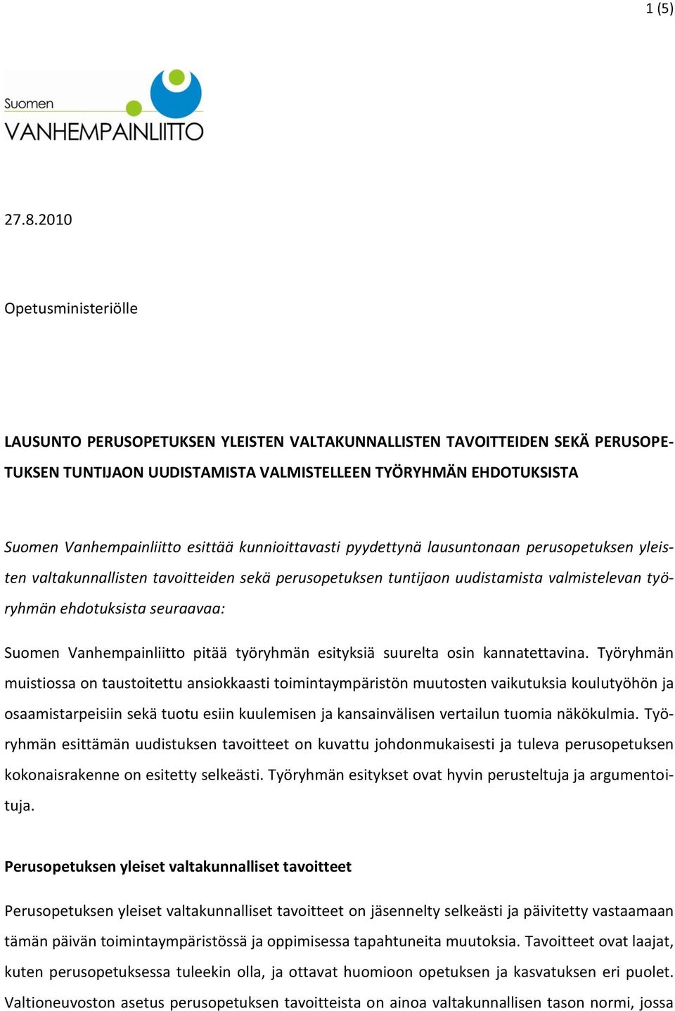 esittää kunnioittavasti pyydettynä lausuntonaan perusopetuksen yleisten valtakunnallisten tavoitteiden sekä perusopetuksen tuntijaon uudistamista valmistelevan työryhmän ehdotuksista seuraavaa: